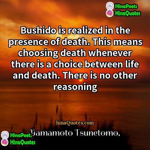 Yamamoto Tsunetomo Quotes | Bushido is realized in the presence of